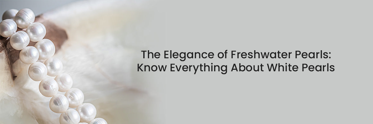 The Elegance of Freshwater Pearls: Know Everything About White Pearls